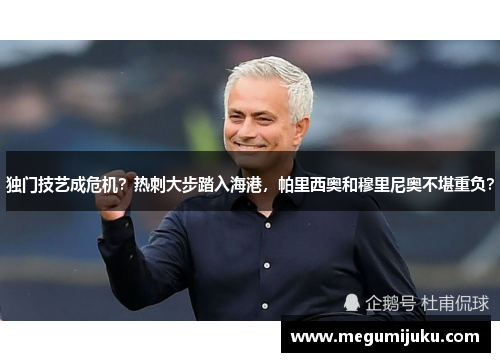 独门技艺成危机？热刺大步踏入海港，帕里西奥和穆里尼奥不堪重负？