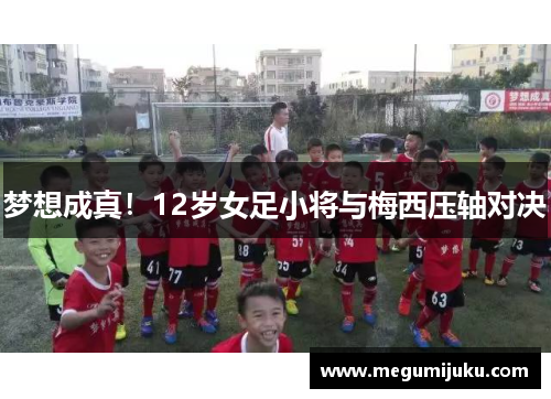 梦想成真！12岁女足小将与梅西压轴对决